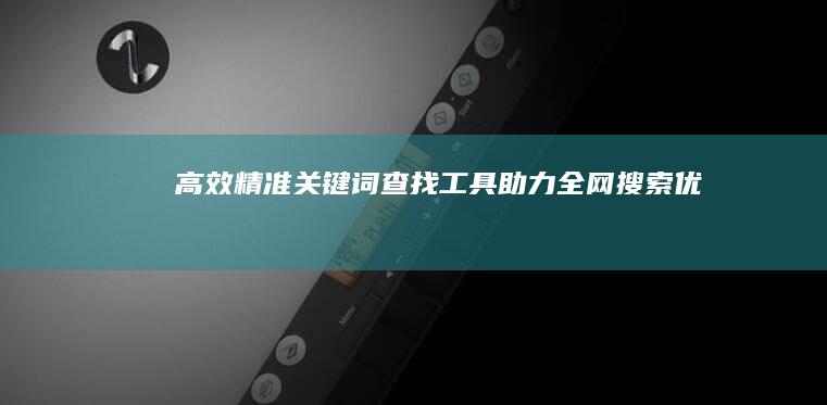 高效精准！关键词查找工具助力全网搜索优化